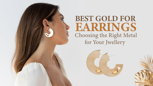 The Best Gold for Earrings: Choosing the Right Metal for Your Jewelry